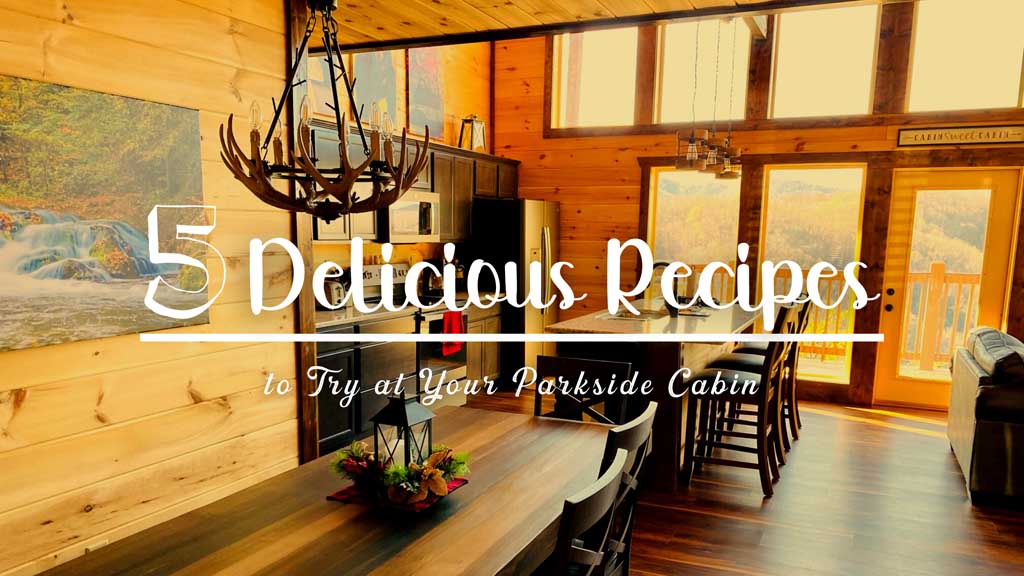 5 Delicious Recipes to Try at Your Parkside Cabin
