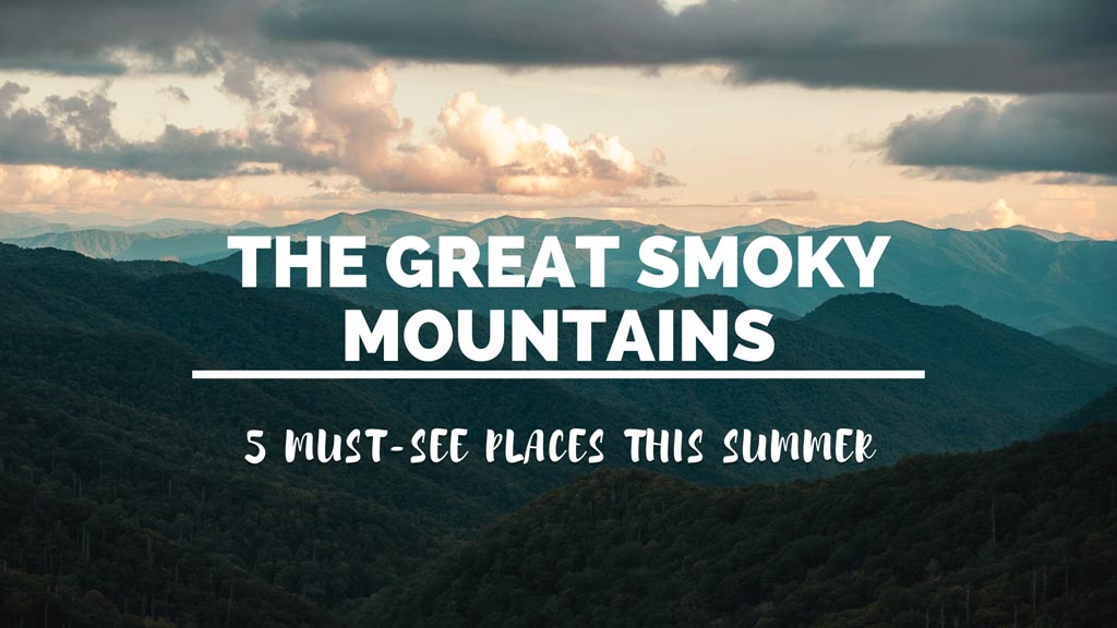 5 Must-See Places in The Great Smokey Mountains