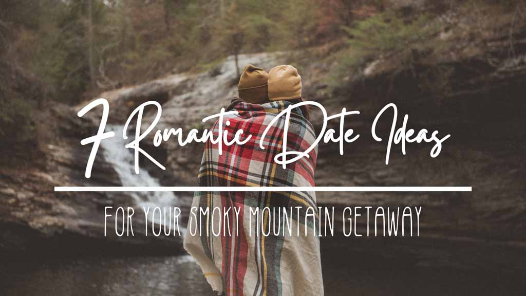 7 Romantic Date Ideas for Your Smoky Mountain Getaway