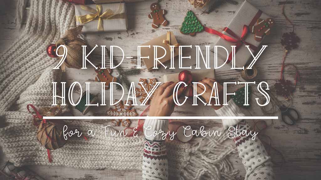 9 Kid-Friendly Holiday Crafts for a Fun & Cozy Cabin Stay