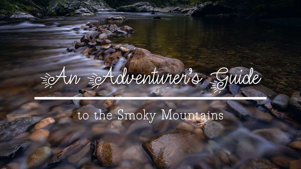 An Adventurer’s Guide to the Smoky Mountains