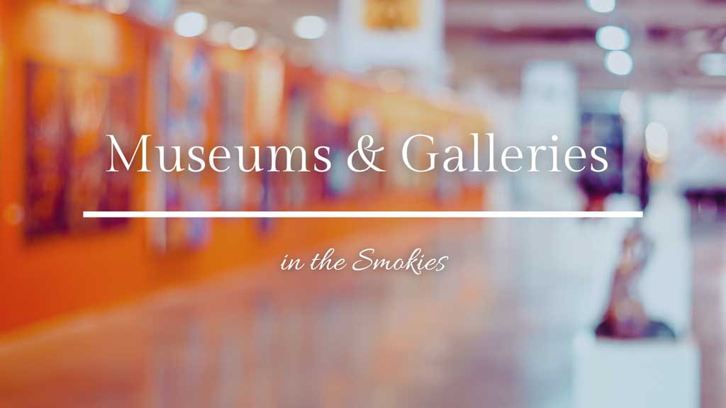 Museums and Galleries in the Smokies
