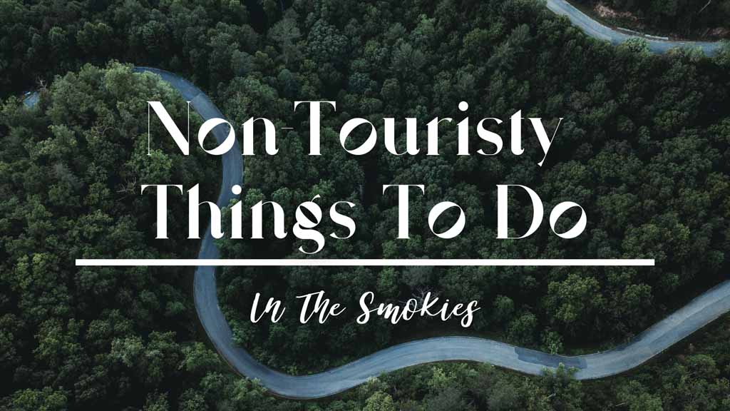 Non-Touristy Things to Do in the Smokies