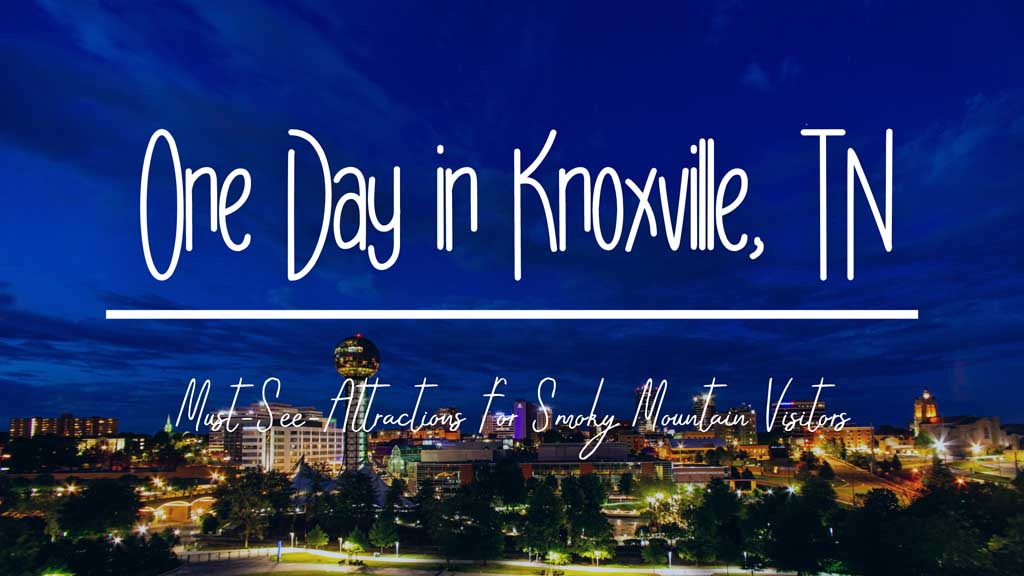 One Day in Knoxville - Must-See Attractions for Smoky Mountain Visitors