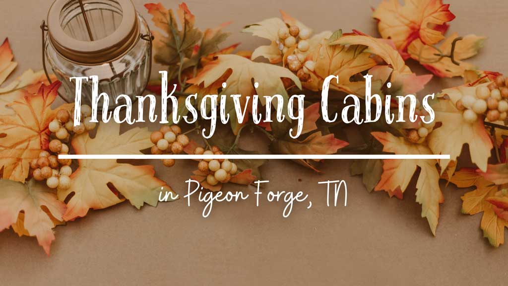 Thanksgiving Cabins in Pigeon Forge Making New Traditions in the Smokies