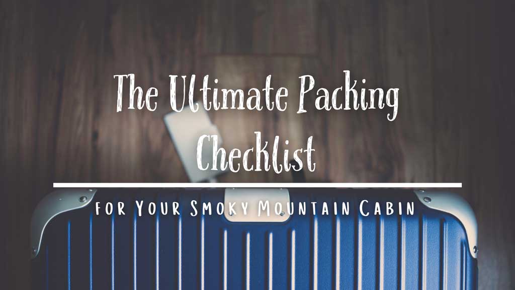 The Ultimate Packing Checklist for Your Smoky Mountain Cabin