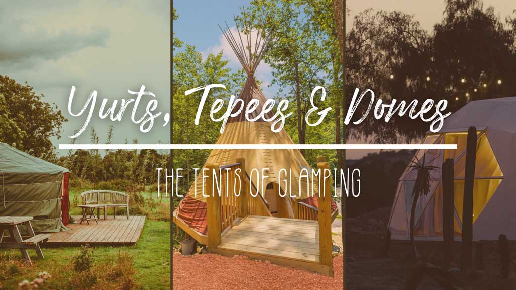 Yurts, Tepees and Domes – The Tents of Glamping